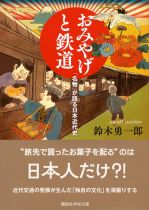 おみやげと鉄道 : 「名物」が語る日本近代史 / 鈴木勇一郎 [著]